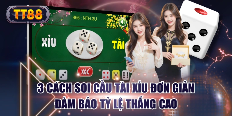 3 Cách Soi Cầu Tài Xỉu Đơn Giản Đảm Bảo Tỷ Lệ Thắng Cao