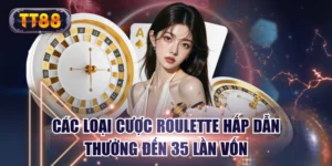 Các Loại Cược Roulette Hấp Dẫn Thưởng Đến 35 Lần Vốn