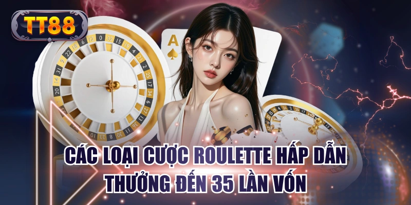 Các Loại Cược Roulette Hấp Dẫn Thưởng Đến 35 Lần Vốn