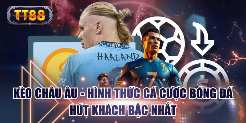 Kèo Châu Âu - Hình Thức Cá Cược Bóng Đá Hút Khách Bậc Nhất